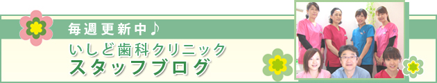 いしど歯科クリニックスタッフブログ