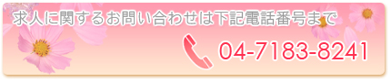 求人に関するお問い合わせは下記電話番号まで 04-7183-8241